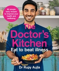 Dr Rupy Aujla - The Doctor’s Kitchen - Eat to Beat Illness - A simple way to cook and live the healthiest, happiest life.