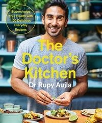 Dr Rupy Aujla - The Doctor’s Kitchen - Supercharge your health with 100 delicious everyday recipes.
