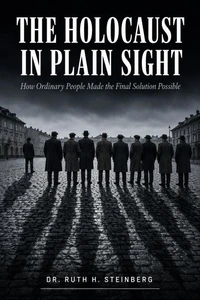 The Holocaust In Plain Sight: How Ordinary People Made the Final Solution Possible