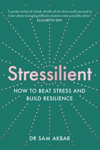 Dr Sam Akbar - Stressilient - How to Beat Stress and Build Resilience.