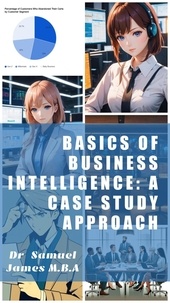  Dr. Samuel James MBA - Basics of Business Intelligence: A Case Study Approach - Business Basics.
