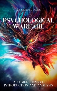  Dr. Samuel James MBA - Psychological Warfare: A Comprehensive Introduction and Analysis.