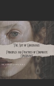  Dr. Samuel James MBA - The Art of Governance: Principles and Practices of Corporate Governance - Business Success Secrets Series.