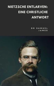 Nietzsche Entlarven: Eine Christliche Antwort