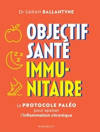 Dr Sarah Ballantyne - Objectif santé immunitaire - Le protocole paléo pour apaiser l inflammation chronique.