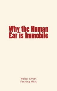 Dr Smith Walter et Mills A. Fanning - Why the Human Ear is Immobile.