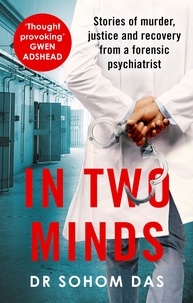 Dr Sohom Das - In Two Minds - Shocking true stories of murder, justice and recovery from a forensic psychiatrist.