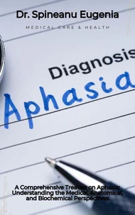 A Comprehensive Treatise on Aphasia: Understanding the Medical, Anatomical, and Biochemical Perspectives