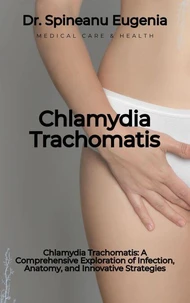 Chlamydia Trachomatis: A Comprehensive Exploration of Infection, Anatomy, and Innovative Strategies