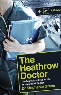 Dr Stephanie Green - The Heathrow Doctor - The Highs And Lows Of Life As An Airport Doctor.