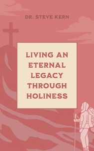  Dr. Steve Kern - Living an Eternal Legacy Through Holiness.