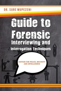 Guide to Forensic Interviewing and Interrogation Techniques -  Edition for Police, Security and Intelligence