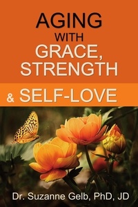  Dr. Suzanne Gelb, PhD, JD - Aging with Grace, Strength and Self-Love - The Life Guide Series.