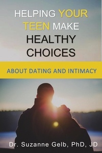  Dr. Suzanne Gelb, PhD, JD - Helping Your Teen Make Healthy Choices About Dating and Intimacy - The Life Guide Series.