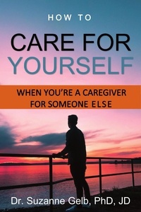  Dr. Suzanne Gelb, PhD, JD - How to Care for Yourself—When You're a Caregiver for Someone Else - The Life Guide Series.