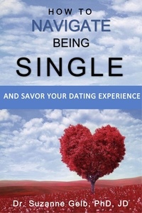  Dr. Suzanne Gelb, PhD, JD - How to Navigate Being Single: And Savor Your Dating Adventure - The Life Guide Series.
