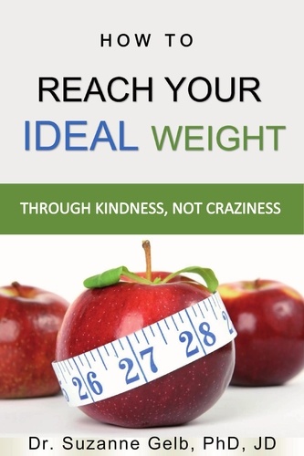  Dr. Suzanne Gelb, PhD, JD - How to Reach Your Ideal Weight: Through Kindness, Not Craziness - The Life Guide Series.