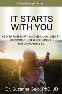  Dr. Suzanne Gelb, PhD, JD - It Starts With You—A Guidebook for Parents.