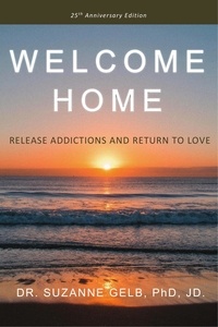  Dr. Suzanne Gelb, PhD, JD - Welcome Home: Release Addictions and Return to Love.