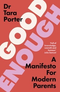 Dr Tara Porter - Good Enough - A Manifesto for Modern Parents.