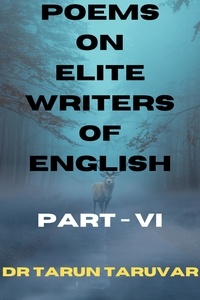  Dr Tarun Taruvar - Poems on Elite Writers of English - Part - VI.