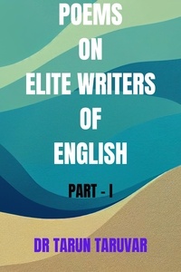  Dr Tarun Taruvar - Poems on Elite Writers of English - Part - I.