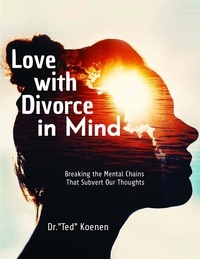  Dr. Ted Koenen - Love with Divorce in Mind - Love Unchained After Divorce, #1.