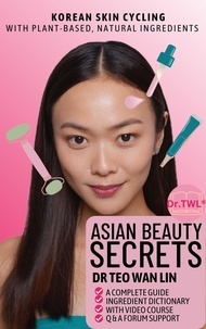 Télécharger depuis google ebook Asian Beauty Secrets Korean Skin Cycling with Plant-based, Natural Ingredients par Dr Teo Wan Lin