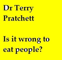  Dr Terry Pratchett - Is it wrong to eat people?.