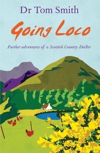Dr Tom Smith - Going Loco - Further Adventures of a Scottish Country Doctor.
