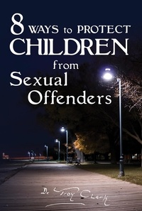  Dr.Troy Clark - 8 Ways To PROTECT CHILDREN From Sexual Offenders.