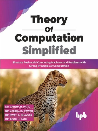  Dr. Varsha H. Patil et  Dr. Vaishali S. Pawar - Theory of  Computation Simplified: Simulate Real-world Computing Machines and Problems with Strong Principles of Computation (English Edition).