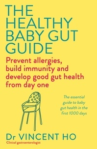 Dr Vincent Ho - The Healthy Baby Gut Guide - Prevent allergies, build immunity and develop good gut health from day one.