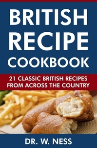  Dr. W. Ness - British Recipe Cookbook: 21 Classic British Recipes from Across the Country.