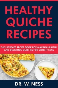  Dr. W. Ness - Healthy Quiche Recipes: The Ultimate Recipe Book for Making Healthy &amp; Delicious Quiches for Weight Loss.