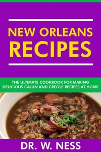 New Orleans Recipes: The Ultimate Cookbook for Making Delicious Cajun and Creole Recipes at Home.