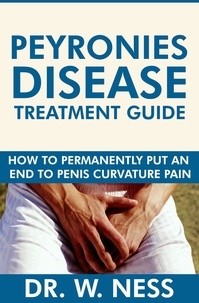  Dr. W. Ness - Peyronies Disease Treatment Guide: How to Permanently Put an End to Penis Curvature Pain..