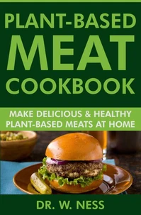 Plant-Based Meat Cookbook: Make Delicious &amp; Healthy Plant-Based Meats at Home