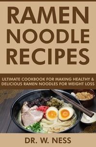  Dr. W. Ness - Ramen Noodle Recipes: Ultimate Cookbook for Making Healthy and Delicious Ramen Noodles for Weight Loss.