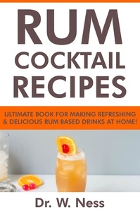  Dr. W. Ness - Rum Cocktail Recipes: Ultimate Book for Making Refreshing &amp; Delicious Rum Based Drinks at Home.