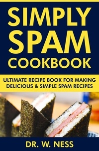  Dr. W. Ness - Simply Spam Cookbook: Ultimate Recipe Book for Making Delicious &amp; Simple Spam Recipes.