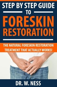  Dr. W. Ness - Step by Step Guide to Foreskin Restoration: The Natural Foreskin Restoration Treatment That Actually Works.