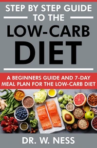 Step by Step Guide to the Low-Carb Diet: A Beginners Guide &amp; 7-Day Meal Plan for the Low-Carb Diet
