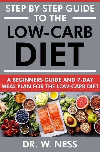  Dr. W. Ness - Step by Step Guide to the Low-Carb Diet: A Beginners Guide &amp; 7-Day Meal Plan for the Low-Carb Diet.
