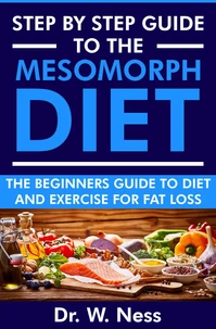 Step by Step Guide to the Mesomorph Diet: The Beginners Guide to Diet &amp; Exercise for Fat Loss