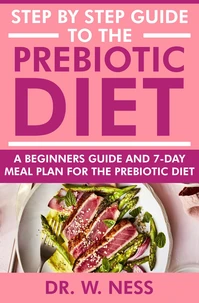 Step by Step Guide to the Prebiotic Diet: A Beginners Guide &amp; 7-Day Meal Plan for the Prebiotic Diet