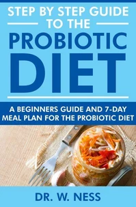 Step by Step Guide to the Probiotic Diet: A Beginners Guide &amp; 7-Day Meal Plan for the Probiotic Diet
