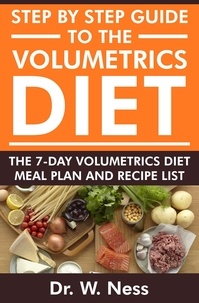  Dr. W. Ness - Step by Step Guide to the Volumetrics Diet: The 7-Day Volumetrics Diet Meal Plan &amp; Recipe List.