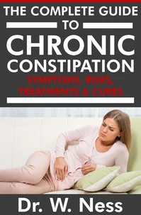 The Complete Guide to Chronic Constipation: Symptoms, Risks, Treatments &amp; Cures