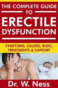  Dr. W. Ness - The Complete Guide to Erectile Dysfunction: Symptoms, Causes, Risks, Treatments &amp; Support.